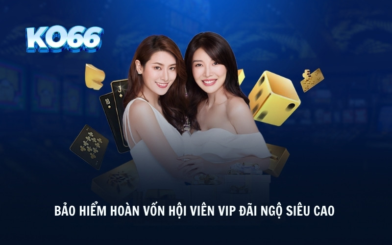 Bảo hiểm hoàn vốn hội viên VIP đãi ngộ siêu cao 