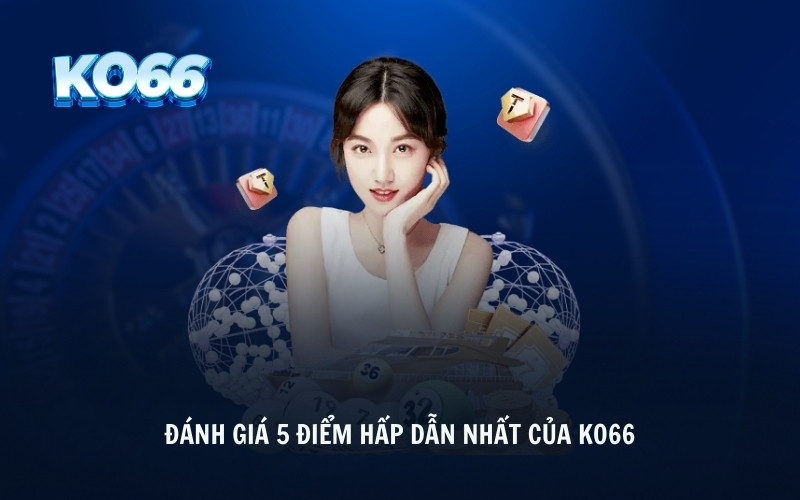 Đánh giá 5 điểm hấp dẫn nhất của KO66