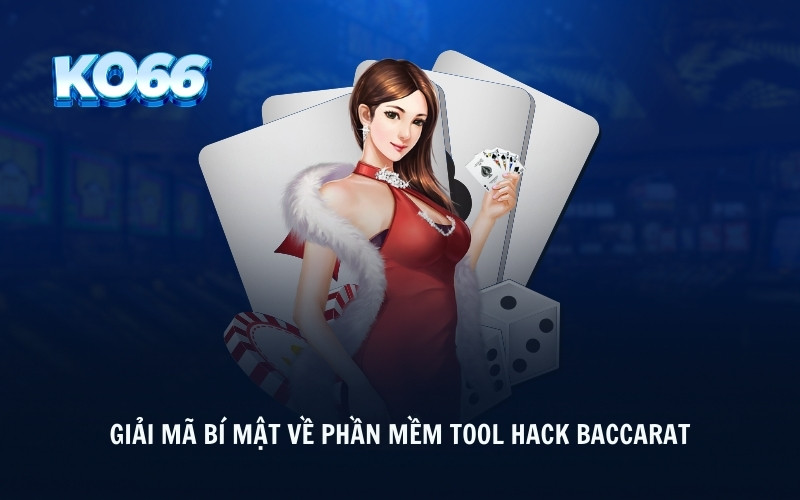 Giải mã bí mật về phần mềm tool hack Baccarat 