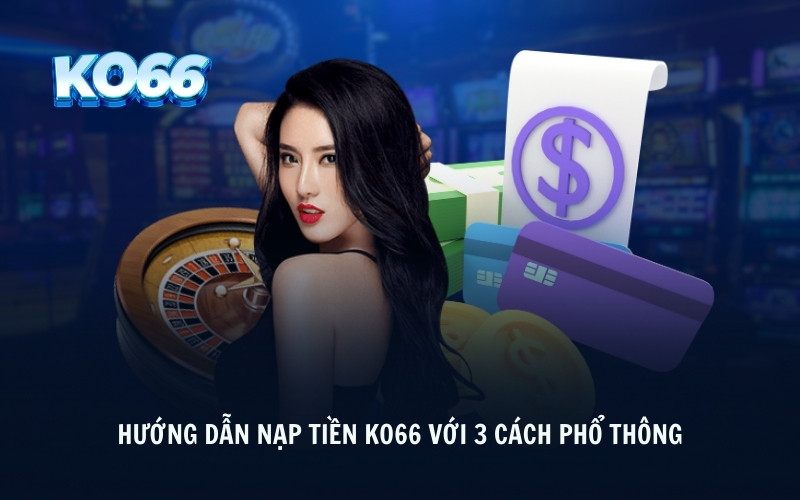 Hướng dẫn nạp tiền KO66 với 3 cách phổ thông