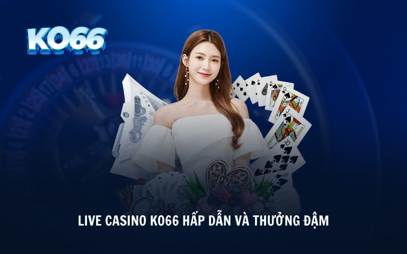 Live casino KO66 hấp dẫn và thưởng đậm