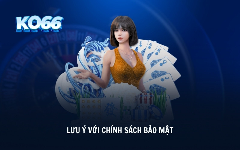 Lưu ý với chính sách bảo mật