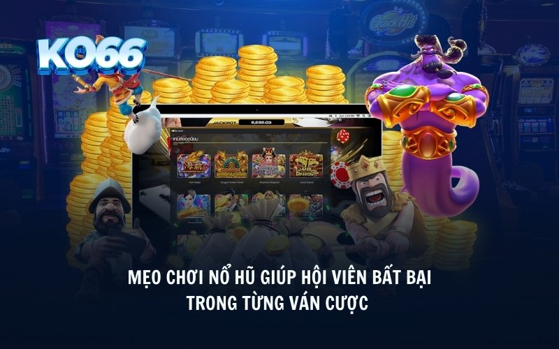 Mẹo chơi nổ hũ giúp hội viên bất bại trong từng ván cược 