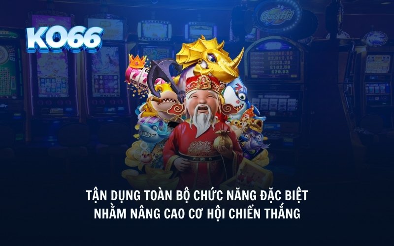 Tận dụng toàn bộ chức năng đặc biệt nhằm nâng cao cơ hội chiến thắng 