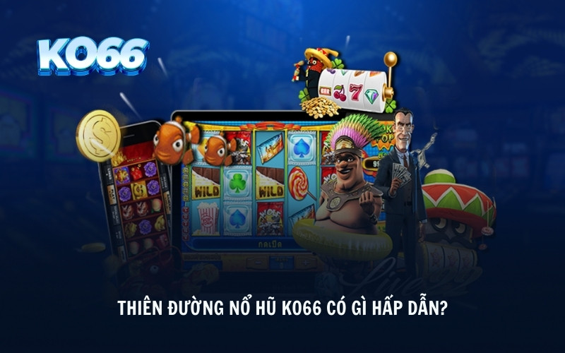 Thiên đường nổ hũ KO66 có gì hấp dẫn?