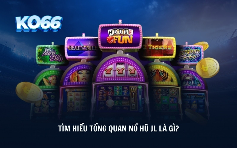 Tìm hiểu tổng quan nổ hũ JL là gì? 