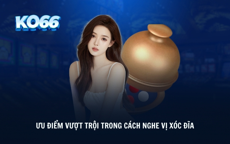 Ưu điểm vượt trội trong cách nghe vị xóc đĩa 